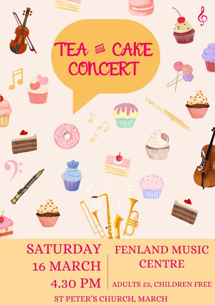 Tea & Cake Concert, Fenland Music Centre. Saturday 16 March 4:30pm. Adults £5, children free. St Peter's Church, March.